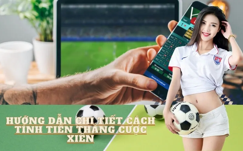 Hướng Dẫn Chi Tiết Cách Tính Tiền Thắng Cược Xiên