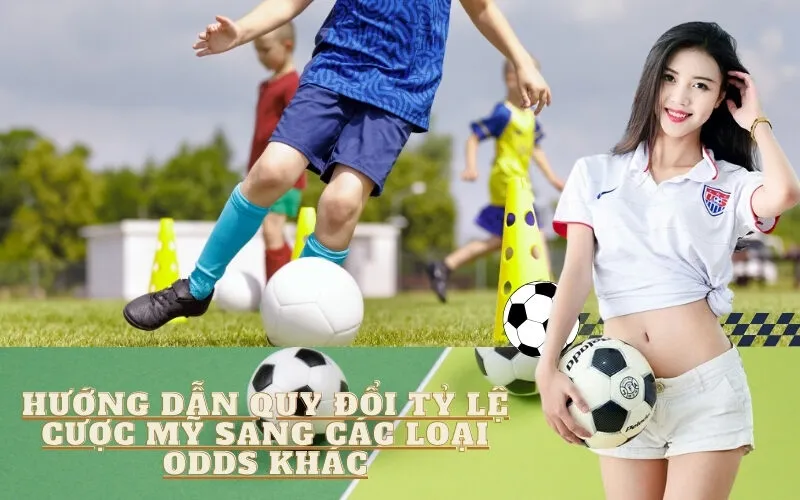 Hướng dẫn quy đổi Tỷ lệ cược Mỹ sang các loại Odds khác