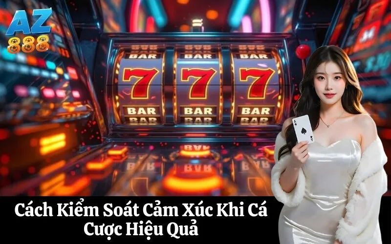 Cách Kiểm Soát Cảm Xúc Khi Cá Cược Hiệu Quả